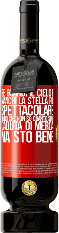 49,95 € | Vino rosso Edizione Premium MBS® Riserva Se guardi il cielo e manchi la stella più spettacolare, giuro che non so quanto sono caduta di merda, ma sto bene Etichetta Rossa. Etichetta personalizzabile Riserva 12 Mesi Raccogliere 2015 Tempranillo