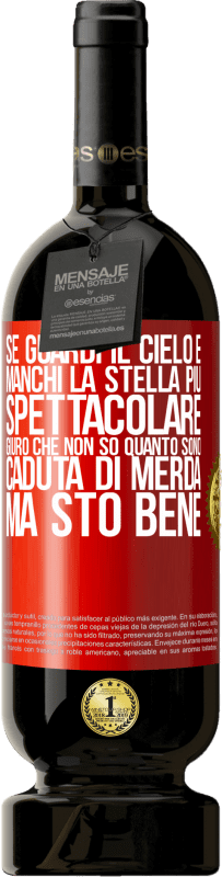 «Se guardi il cielo e manchi la stella più spettacolare, giuro che non so quanto sono caduta di merda, ma sto bene» Edizione Premium MBS® Riserva