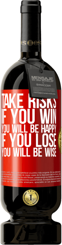 49,95 € | Red Wine Premium Edition MBS® Reserve Take risks. If you win, you will be happy. If you lose, you will be wise Red Label. Customizable label Reserve 12 Months Harvest 2014 Tempranillo