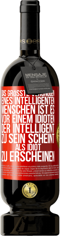 49,95 € | Rotwein Premium Ausgabe MBS® Reserve Das größte Vergnügen eines intelligenten Menschen ist es, vor einem Idioten, der intelligent zu sein scheint, als Idiot zu ersch Rote Markierung. Anpassbares Etikett Reserve 12 Monate Ernte 2015 Tempranillo