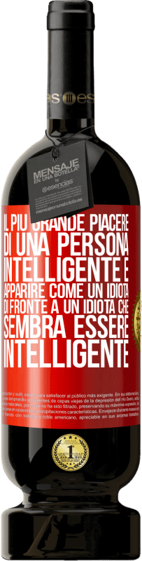 49,95 € | Vino rosso Edizione Premium MBS® Riserva Il più grande piacere di una persona intelligente è apparire come un idiota di fronte a un idiota che sembra essere Etichetta Rossa. Etichetta personalizzabile Riserva 12 Mesi Raccogliere 2015 Tempranillo