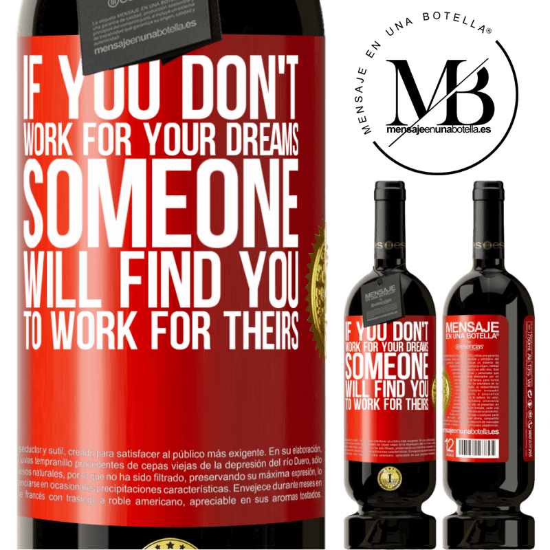39,95 € Free Shipping | Red Wine Premium Edition MBS® Reserva If you don't work for your dreams, someone will find you to work for theirs Red Label. Customizable label Reserva 12 Months Harvest 2015 Tempranillo