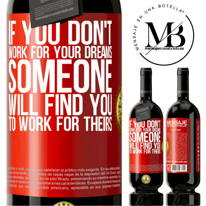 49,95 € Free Shipping | Red Wine Premium Edition MBS® Reserve If you don't work for your dreams, someone will find you to work for theirs Red Label. Customizable label Reserve 12 Months Harvest 2014 Tempranillo