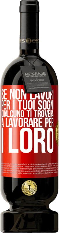 49,95 € Spedizione Gratuita | Vino rosso Edizione Premium MBS® Riserva Se non lavori per i tuoi sogni, qualcuno ti troverà a lavorare per i loro Etichetta Rossa. Etichetta personalizzabile Riserva 12 Mesi Raccogliere 2015 Tempranillo