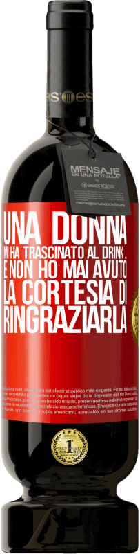 49,95 € | Vino rosso Edizione Premium MBS® Riserva Una donna mi ha trascinato al drink ... E non ho mai avuto la cortesia di ringraziarla Etichetta Rossa. Etichetta personalizzabile Riserva 12 Mesi Raccogliere 2015 Tempranillo