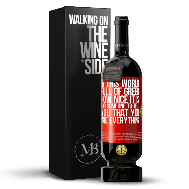 49,95 € Free Shipping | Red Wine Premium Edition MBS® Reserve In this world full of greed, how nice it is for someone to tell you that you are everything Red Label. Customizable label Reserve 12 Months Harvest 2016 Tempranillo