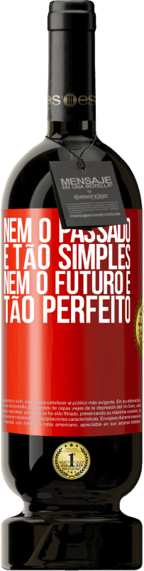 «Nem o passado é tão simples, nem o futuro é tão perfeito» Edição Premium MBS® Reserva