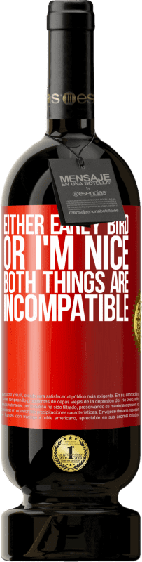 «Either early bird or I'm nice, both things are incompatible» Premium Edition MBS® Reserva