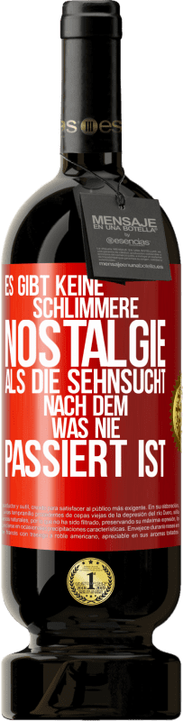 49,95 € | Rotwein Premium Ausgabe MBS® Reserve Es gibt keine schlimmere Nostalgie als die Sehnsucht nach dem, was nie passiert ist Rote Markierung. Anpassbares Etikett Reserve 12 Monate Ernte 2016 Tempranillo