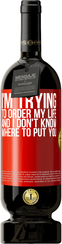 49,95 € | Красное вино Premium Edition MBS® Бронировать Я пытаюсь упорядочить свою жизнь, и я не знаю, куда тебя посадить Красная метка. Настраиваемая этикетка Бронировать 12 Месяцы Урожай 2014 Tempranillo