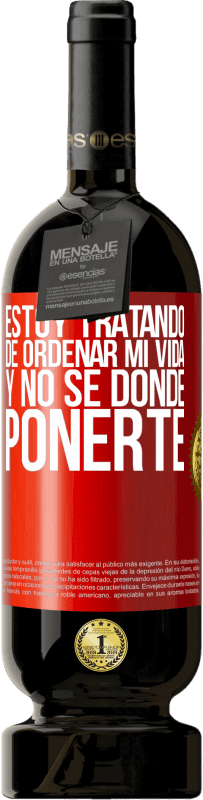 49,95 € | Vino Tinto Edición Premium MBS® Reserva Estoy tratando de ordenar mi vida, y no sé dónde ponerte Etiqueta Roja. Etiqueta personalizable Reserva 12 Meses Cosecha 2015 Tempranillo