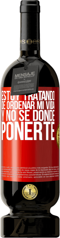 49,95 € | Vino Tinto Edición Premium MBS® Reserva Estoy tratando de ordenar mi vida, y no sé dónde ponerte Etiqueta Roja. Etiqueta personalizable Reserva 12 Meses Cosecha 2016 Tempranillo