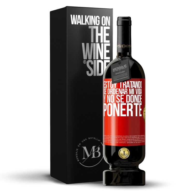 49,95 € Envío gratis | Vino Tinto Edición Premium MBS® Reserva Estoy tratando de ordenar mi vida, y no sé dónde ponerte Etiqueta Roja. Etiqueta personalizable Reserva 12 Meses Cosecha 2015 Tempranillo