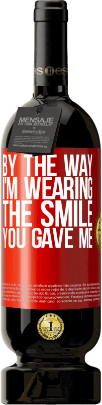 49,95 € Free Shipping | Red Wine Premium Edition MBS® Reserve By the way, I'm wearing the smile you gave me Red Label. Customizable label Reserve 12 Months Harvest 2016 Tempranillo