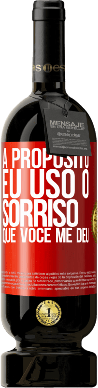 «A propósito, eu uso o sorriso que você me deu» Edição Premium MBS® Reserva
