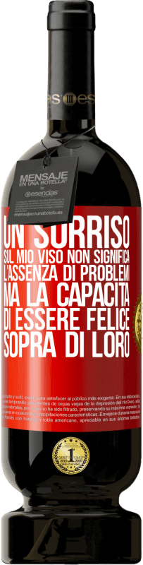 «Un sorriso sul mio viso non significa l'assenza di problemi, ma la capacità di essere felice sopra di loro» Edizione Premium MBS® Riserva