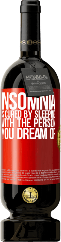 49,95 € | Red Wine Premium Edition MBS® Reserve Insomnia is cured by sleeping with the person you dream of Red Label. Customizable label Reserve 12 Months Harvest 2016 Tempranillo