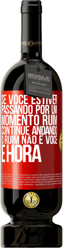 «Se você estiver passando por um momento ruim, continue andando. O ruim não é você, é hora» Edição Premium MBS® Reserva