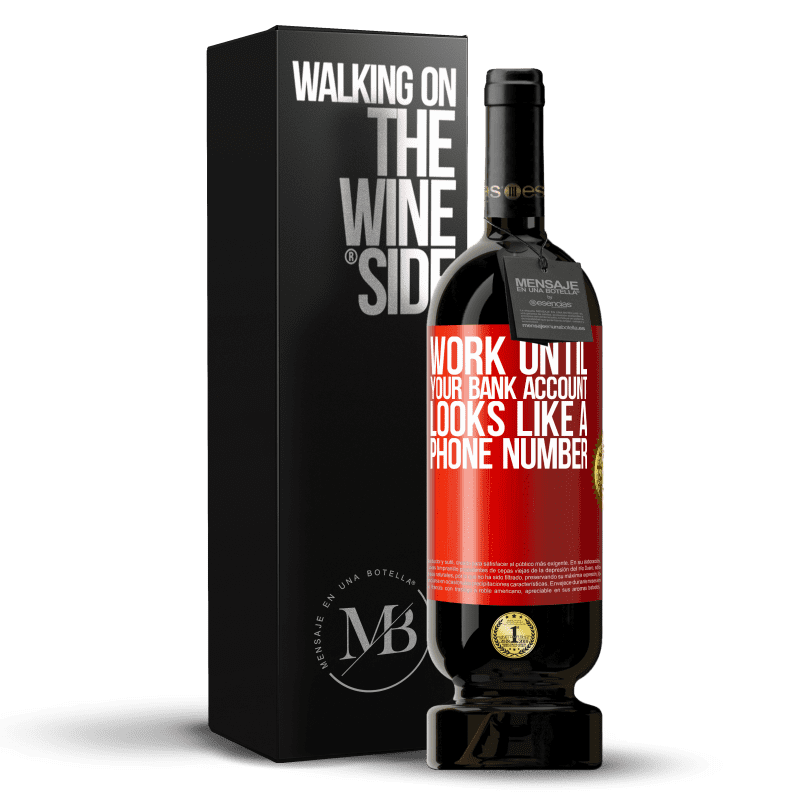 49,95 € Free Shipping | Red Wine Premium Edition MBS® Reserve Work until your bank account looks like a phone number Red Label. Customizable label Reserve 12 Months Harvest 2014 Tempranillo