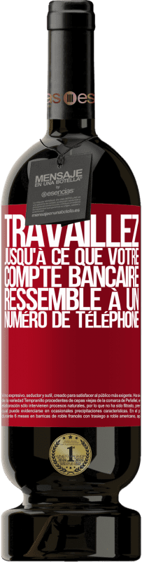 49,95 € | Vin rouge Édition Premium MBS® Réserve Travaillez jusqu'à ce que votre compte bancaire ressemble à un numéro de téléphone Étiquette Rouge. Étiquette personnalisable Réserve 12 Mois Récolte 2015 Tempranillo