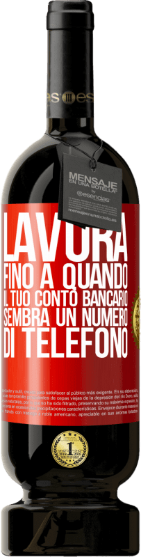 49,95 € | Vino rosso Edizione Premium MBS® Riserva Lavora fino a quando il tuo conto bancario sembra un numero di telefono Etichetta Rossa. Etichetta personalizzabile Riserva 12 Mesi Raccogliere 2015 Tempranillo