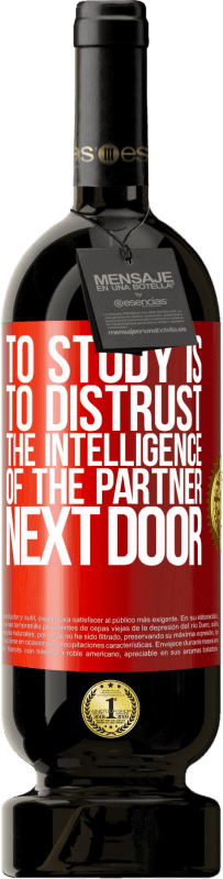 «To study is to distrust the intelligence of the partner next door» Premium Edition MBS® Reserva