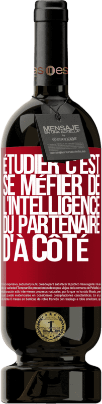 49,95 € | Vin rouge Édition Premium MBS® Réserve Étudier, c'est se méfier de l'intelligence du partenaire d'à côté Étiquette Rouge. Étiquette personnalisable Réserve 12 Mois Récolte 2015 Tempranillo