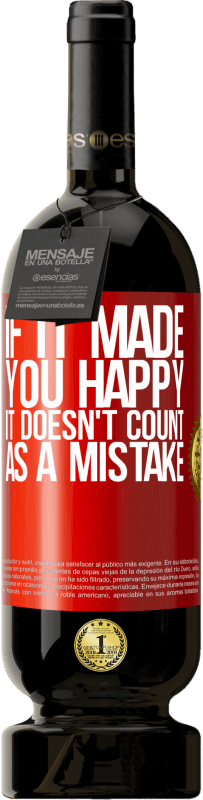 «If it made you happy, it doesn't count as a mistake» Premium Edition MBS® Reserva