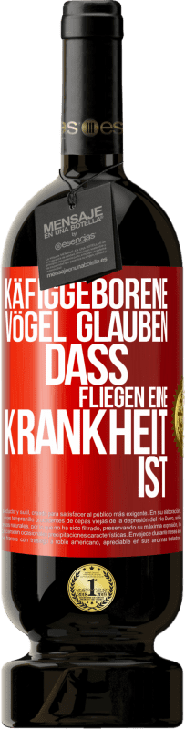 49,95 € | Rotwein Premium Ausgabe MBS® Reserve Käfiggeborene Vögel glauben, dass Fliegen eine Krankheit ist Rote Markierung. Anpassbares Etikett Reserve 12 Monate Ernte 2014 Tempranillo