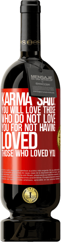 29,95 € Free Shipping | Red Wine Premium Edition MBS® Reserva Karma said: you will love those who do not love you for not having loved those who loved you Red Label. Customizable label Reserva 12 Months Harvest 2014 Tempranillo