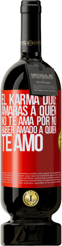 «El Karma dijo: amarás a quien no te ama por no haber amado a quien te amó» Edición Premium MBS® Reserva