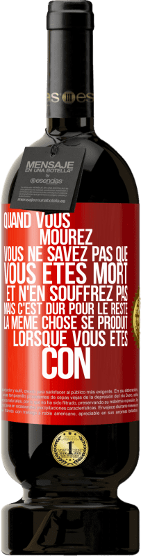 49,95 € | Vin rouge Édition Premium MBS® Réserve Quand vous mourez vous ne savez pas que vous êtes mort et n'en souffrez pas mais c'est dur pour le reste. La même chose se produ Étiquette Rouge. Étiquette personnalisable Réserve 12 Mois Récolte 2015 Tempranillo