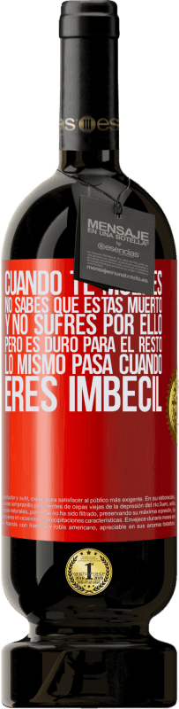 49,95 € | Vino Tinto Edición Premium MBS® Reserva Cuando te mueres, no sabes que estás muerto y no sufres por ello, pero es duro para el resto. Lo mismo pasa cuando eres Etiqueta Roja. Etiqueta personalizable Reserva 12 Meses Cosecha 2016 Tempranillo