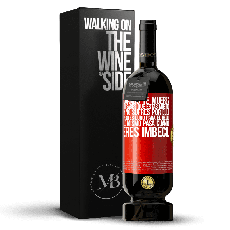 49,95 € Envío gratis | Vino Tinto Edición Premium MBS® Reserva Cuando te mueres, no sabes que estás muerto y no sufres por ello, pero es duro para el resto. Lo mismo pasa cuando eres Etiqueta Roja. Etiqueta personalizable Reserva 12 Meses Cosecha 2015 Tempranillo