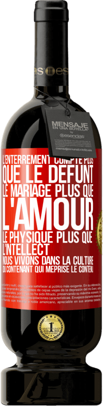 49,95 € | Vin rouge Édition Premium MBS® Réserve L'enterrement compte plus que le défunt, le mariage plus que l'amour, le physique plus que l'intellect. Nous vivons dans la cult Étiquette Rouge. Étiquette personnalisable Réserve 12 Mois Récolte 2016 Tempranillo