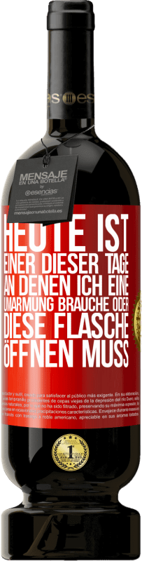 49,95 € | Rotwein Premium Ausgabe MBS® Reserve Heute ist einer dieser Tage, an denen ich eine Umarmung brauche oder diese Flasche öffnen muss Rote Markierung. Anpassbares Etikett Reserve 12 Monate Ernte 2015 Tempranillo