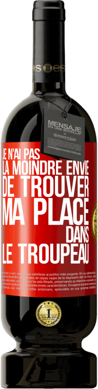 49,95 € Envoi gratuit | Vin rouge Édition Premium MBS® Réserve Je n'ai pas la moindre envie de trouver ma place dans le troupeau Étiquette Rouge. Étiquette personnalisable Réserve 12 Mois Récolte 2016 Tempranillo