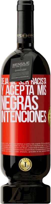 «Deja de ser racista y acepta mis negras intenciones» Edición Premium MBS® Reserva