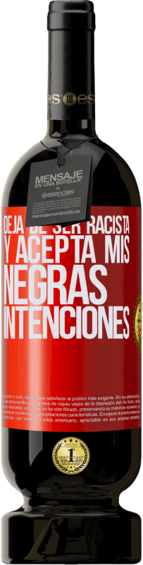 49,95 € | Vino Tinto Edición Premium MBS® Reserva Deja de ser racista y acepta mis negras intenciones Etiqueta Roja. Etiqueta personalizable Reserva 12 Meses Cosecha 2016 Tempranillo