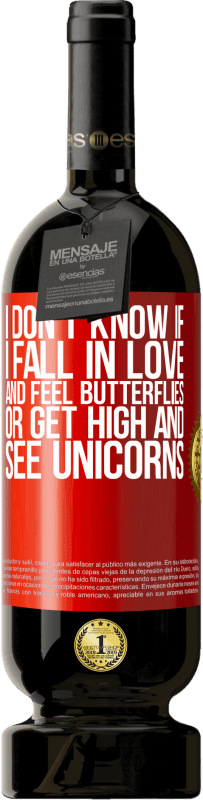 49,95 € | Red Wine Premium Edition MBS® Reserve I don't know if I fall in love and feel butterflies or get high and see unicorns Red Label. Customizable label Reserve 12 Months Harvest 2014 Tempranillo