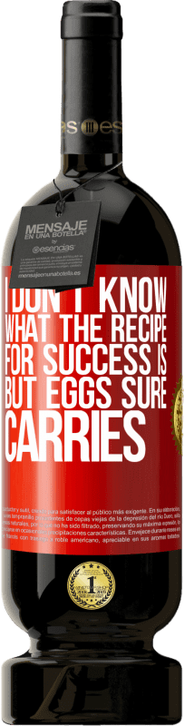 «I don't know what the recipe for success is. But eggs sure carries» Premium Edition MBS® Reserve