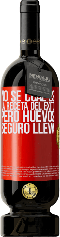 49,95 € | Vino Tinto Edición Premium MBS® Reserva No sé cuál es la receta del éxito. Pero huevos seguro lleva Etiqueta Roja. Etiqueta personalizable Reserva 12 Meses Cosecha 2016 Tempranillo