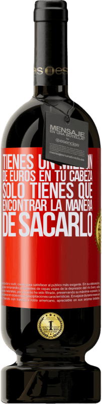 49,95 € | Vino Tinto Edición Premium MBS® Reserva Tienes un millón de euros en tu cabeza. Sólo tienes que encontrar la manera de sacarlo Etiqueta Roja. Etiqueta personalizable Reserva 12 Meses Cosecha 2015 Tempranillo