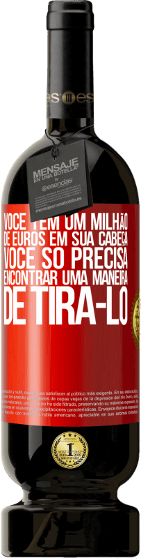49,95 € Envio grátis | Vinho tinto Edição Premium MBS® Reserva Você tem um milhão de euros em sua cabeça. Você só precisa encontrar uma maneira de tirá-lo Etiqueta Vermelha. Etiqueta personalizável Reserva 12 Meses Colheita 2016 Tempranillo