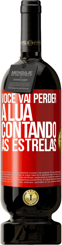 «Você vai perder a lua contando as estrelas» Edição Premium MBS® Reserva