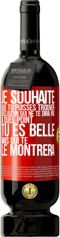 «Je souhaite que tu puisses trouver quelqu'un qui ne te dira pas à quel point tu es belle mais qui te le montrera» Édition Premium MBS® Réserve