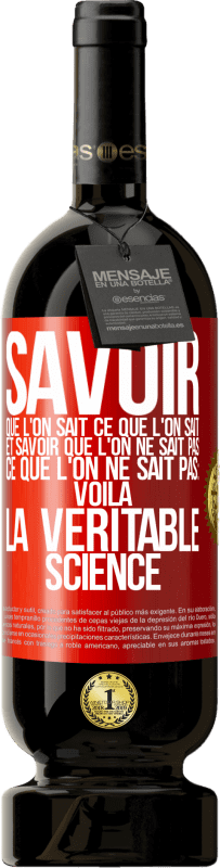 49,95 € Envoi gratuit | Vin rouge Édition Premium MBS® Réserve Savoir que l'on sait ce que l'on sait, et savoir que l'on ne sait pas ce que l'on ne sait pas: voilà la véritable science Étiquette Rouge. Étiquette personnalisable Réserve 12 Mois Récolte 2016 Tempranillo