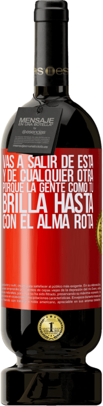 49,95 € | Vino Tinto Edición Premium MBS® Reserva Vas a salir de esta, y de cualquier otra, porque la gente como tú brilla hasta con el alma rota Etiqueta Roja. Etiqueta personalizable Reserva 12 Meses Cosecha 2016 Tempranillo