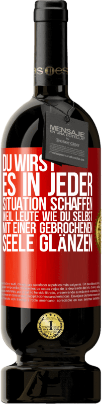 49,95 € | Rotwein Premium Ausgabe MBS® Reserve Du wirst es in jeder Situation schaffen, weil Leute wie du selbst mit einer gebrochenen Seele glänzen Rote Markierung. Anpassbares Etikett Reserve 12 Monate Ernte 2016 Tempranillo