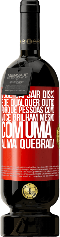 «Você vai sair disso, e de qualquer outro, porque pessoas como você brilham mesmo com uma alma quebrada» Edição Premium MBS® Reserva